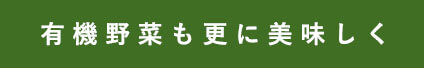 有機野菜も更に美味しく