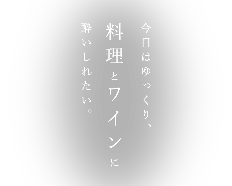 今日はゆっくり、料理とワインに酔いしれたい。